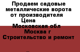 Продаем садовые металлические ворота от производителя › Цена ­ 4 750 - Московская обл., Москва г. Строительство и ремонт » Другое   